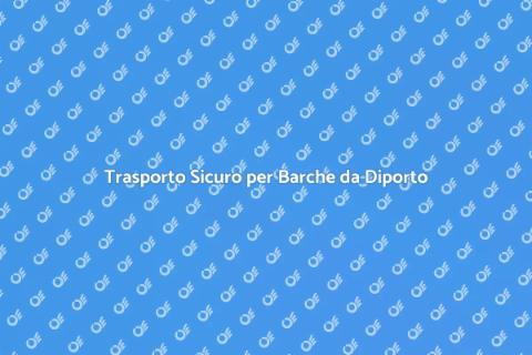 Trasporto Barche da Diporto Sicuro