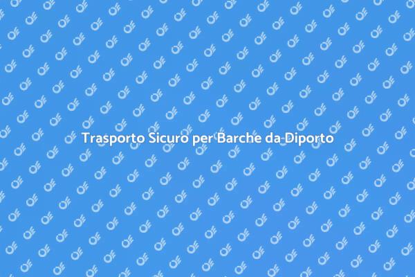Sicurezza nel Trasporto di Barche da Diporto