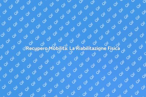 Riabilitazione Fisica: Benessere Garantito