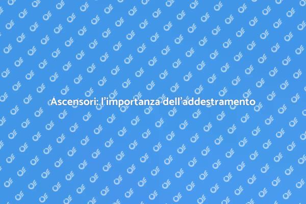 Ascensori: sicurezza e addestramento