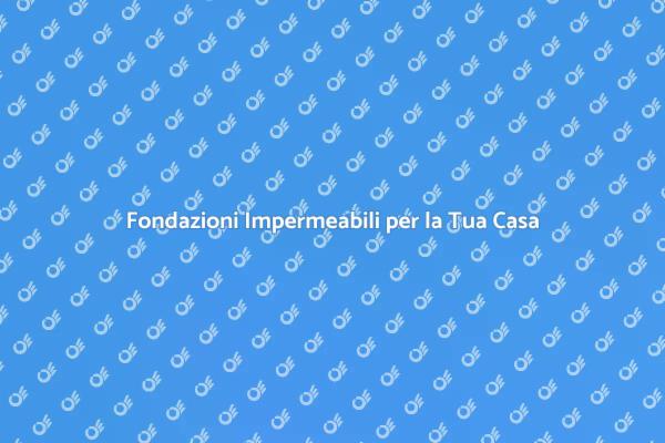 Fondazioni: Impermeabilizzazione Essenziale