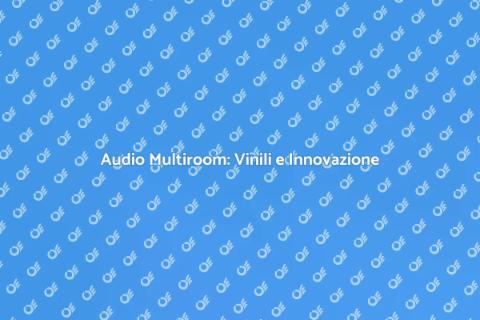 Sistema Audio Multiroom e Vinili