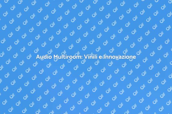 Esperienza Audio Multiroom Unica