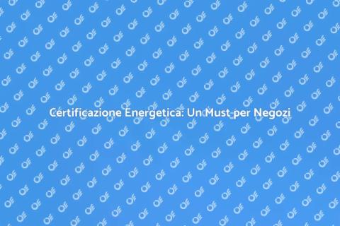 Certificazione Energetica per Negozi