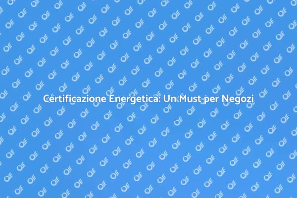 La Certificazione Energetica nei Negozi