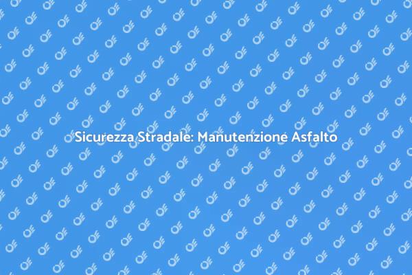 Manutenzione Asfalto: Fondamentale per Strade