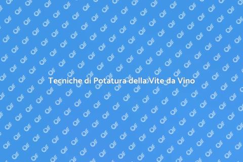 Potare la Vite da Vino: Guida Completa