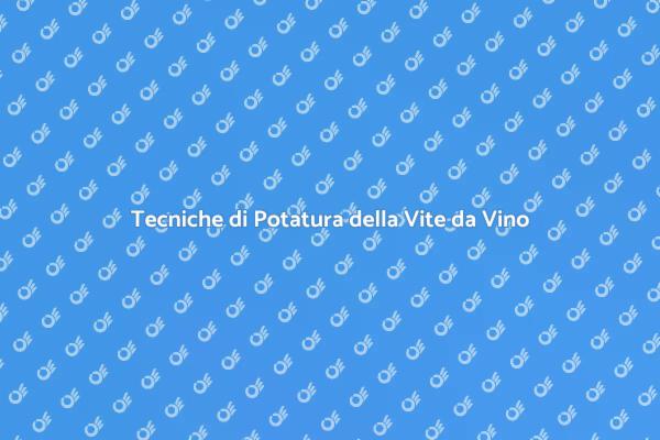 Potatura della Vite: Tecniche Essenziali
