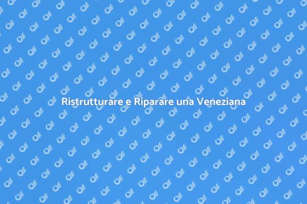 Riparazione Veneziana: Guida Pratica