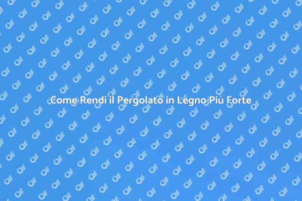Rendi il Pergolato in Legno più Resistente