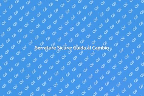 Cambiare la Serratura: Sicurezza Casa