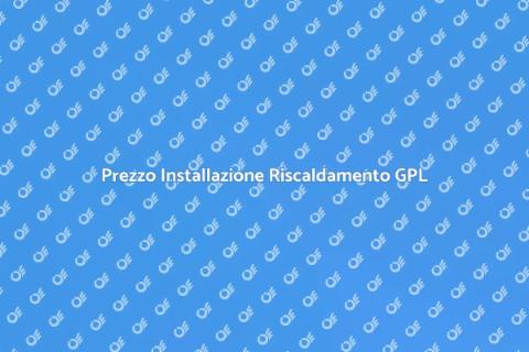 Costo Installazione Riscaldamento GPL