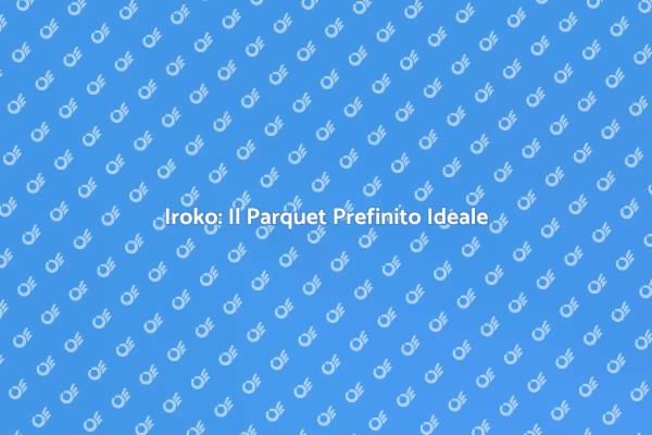 Scopri il Parquet Prefinito in Iroko