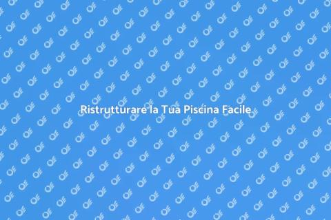 Rifare una Piscina: Guida Completa