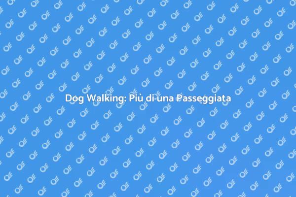 Il Dog Walking e il Suo Valore