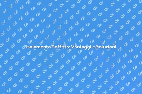 Isolamento Soffitta: Comfort e Risparmio