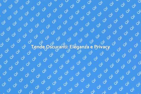 Tende Oscuranti: La Scelta Perfetta