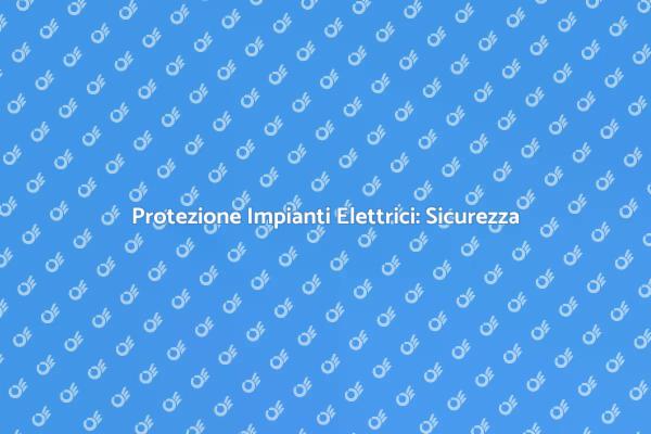 Protezione Elettrica: Sicurezza Industriale