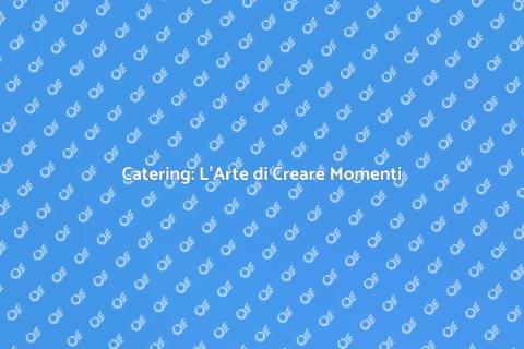 Catering Food Beverage: Esperienze Uniche
