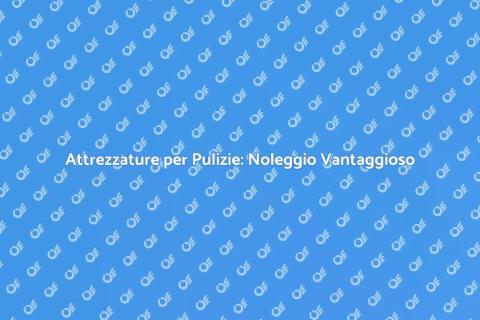 Noleggio Attrezzature Pulizie Industriali