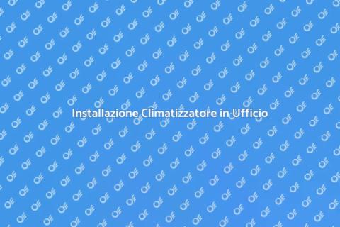 Climatizzatore in Ufficio: Guida Pratica