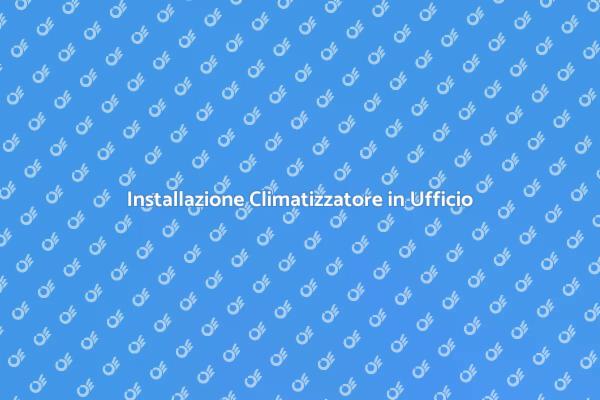 Come Installare un Climatizzatore in Ufficio