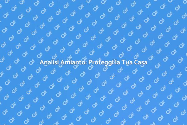 Amianto: Garantisci la Sicurezza!