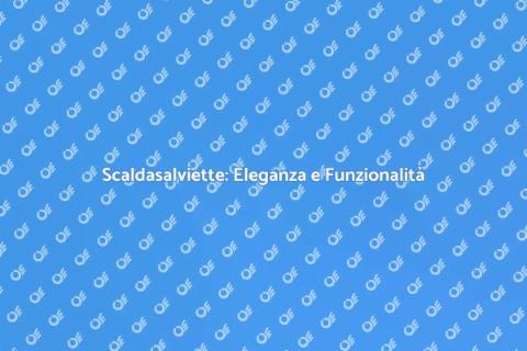 Scaldasalviette: Comfort e Stile