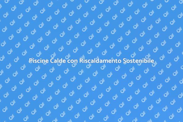Scegli Riscaldamento Ecologico per Piscine