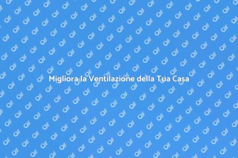 Rinnova il Sistema di Ventilazione
