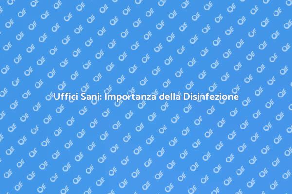 Disinfezione: Chiave per Uffici Sani