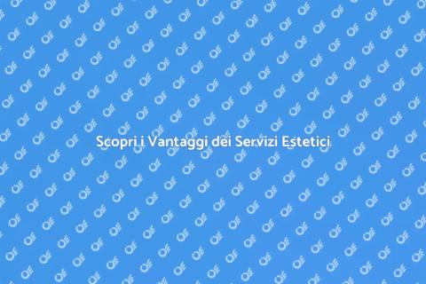 Servizi Estetici per il Tuo Benessere