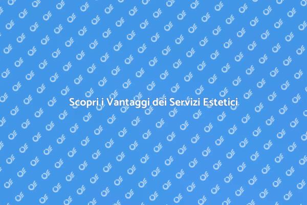 Servizi Estetici: Bellezza e Benessere