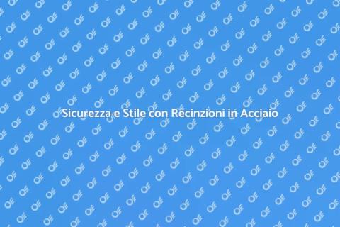 Recinzione in Acciaio Zincato: Sicurezza
