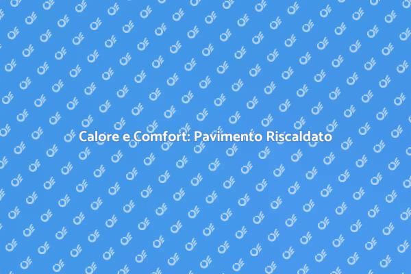 Pavimento Riscaldato: Il Calore che Cercavi