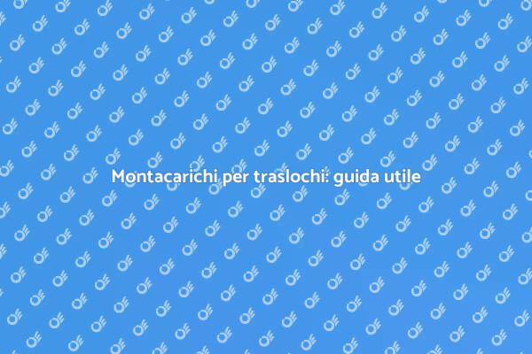Traslochi senza stress con montacarichi