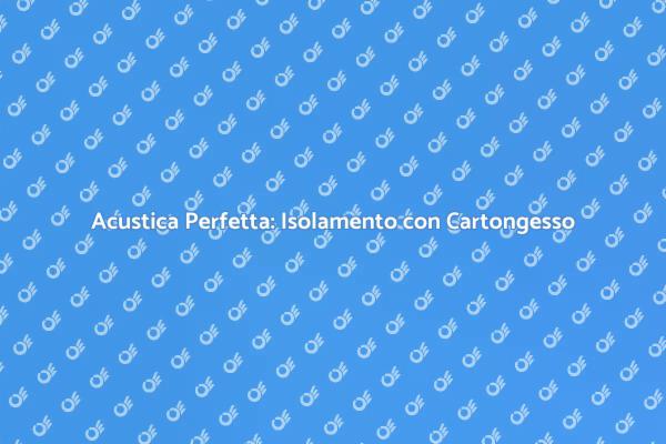 Isolamento Acustico: Cartongesso Efficace