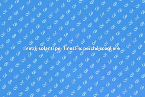 Sostituzione vetri finestre isolanti