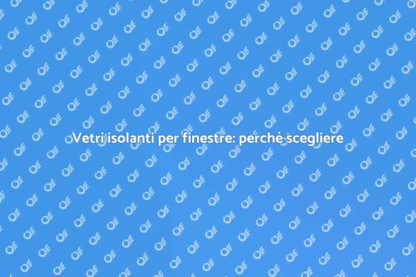 Sostituisci i vetri e migliora la tua casa