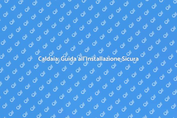 Installazione Caldaia: Guida Completa