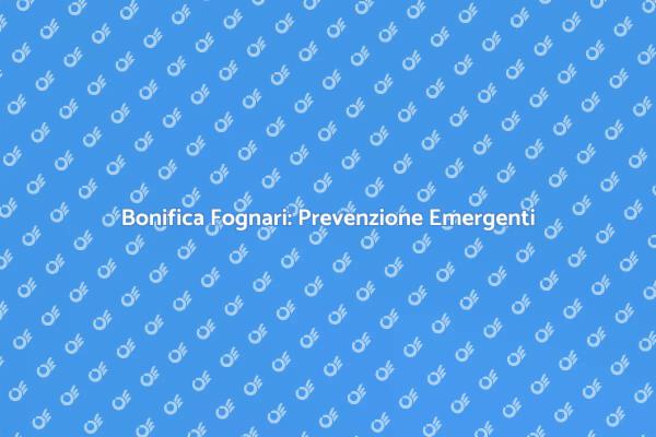 Bonifica Fognari: Sicurezza e Salubrità