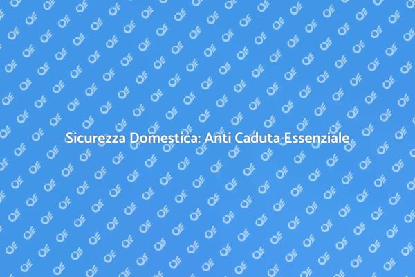 Proteggi la Tua Casa con Anti Caduta