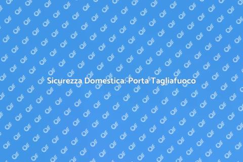 Porta Tagliafuoco Certificata: Sicurezza