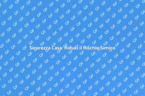 Ridurre il Rischio Simico in Casa