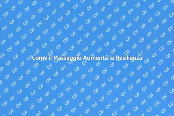Massaggio e Resilienza: Un Connubio Perfetto
