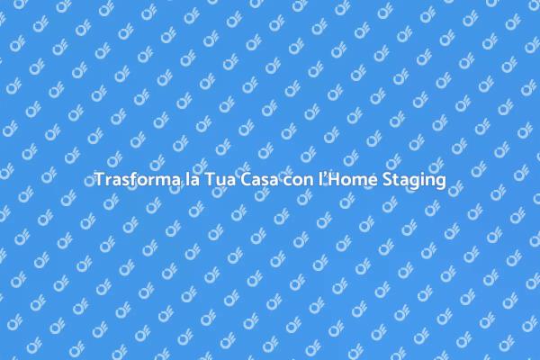Home Staging: Vendi o Affitta Velocemente