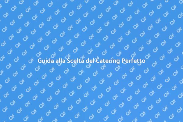 Come Scegliere il Giusto Catering