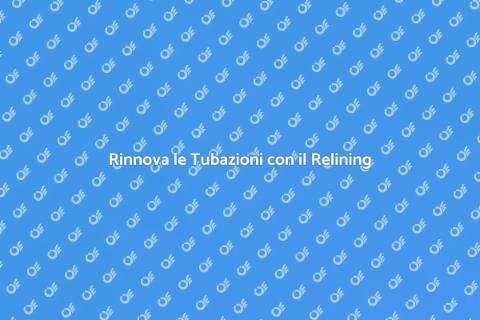 Relining Tubazioni: Manutenzione Innovativa