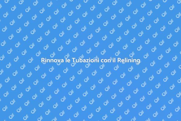 Manutenzione Efficace: Relining Tubazioni