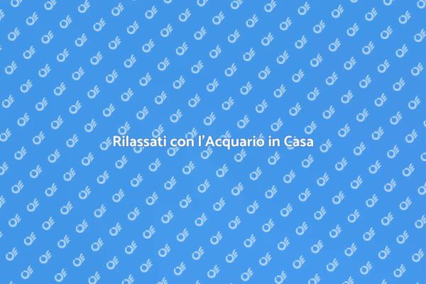 Acquario: Un Oasi di Relax e Benessere